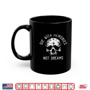 Mug Skull Die With Memories Not Dreams Shirt