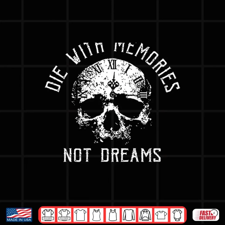 Design Skull Die With Memories Not Dreams Shirt