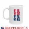 Mug We All Got Patriot We All Need Sport Men Women Shirt