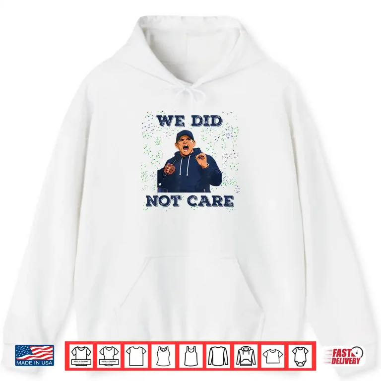 Hoodie We Did Not Care Bold Coach Rant Meme Shirt