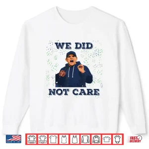 Sweatshirt We Did Not Care Bold Coach Rant Meme Shirt