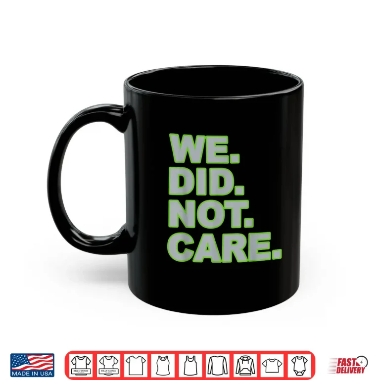 Mug We Did Not Care Shirt