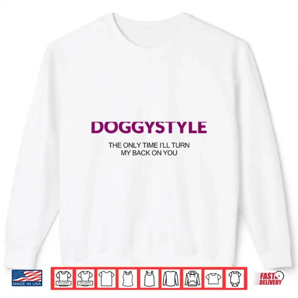 Doggystyle The Only Time I'Ll Turn My Back On You Shirt 2 Sweatshirt Doggystyle The Only Time Ill Turn My Back On You Shirt
