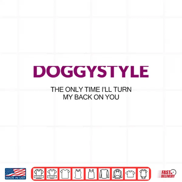 Doggystyle The Only Time I'Ll Turn My Back On You Shirt 4 Design Doggystyle The Only Time Ill Turn My Back On You Shirt