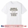 Handle With Care I Just Dropped My Daughter Off At College Shirt