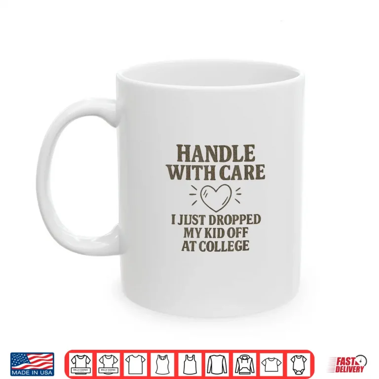 Mug Handle with Care I Just Dropped My Daughter Off at College Shirt