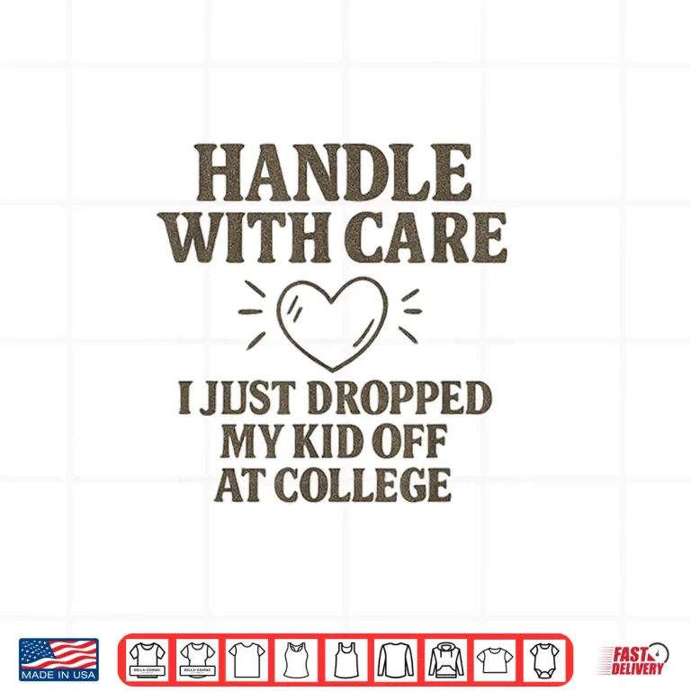 Design Handle with Care I Just Dropped My Daughter Off at College Shirt