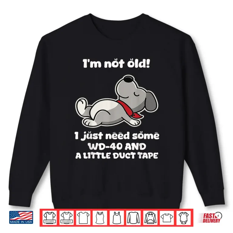 Sweatshirt Im Not Old I Just Need Some Wd 40 and A Little Duct Tape Shirt