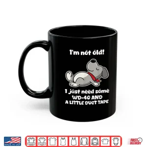 Mug Im Not Old I Just Need Some Wd 40 and A Little Duct Tape Shirt