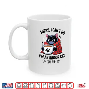 Mug Sorry I Cant Go Im an Indoor Cat Funny Indoor Kitten Lover Shirt