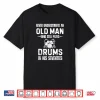 Drummer Never Underestimate An Old Man Who Still Plays Drums Shirt