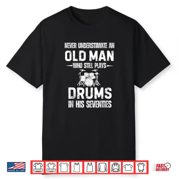 Drummer Never Underestimate An Old Man Who Still Plays Drums Shirt