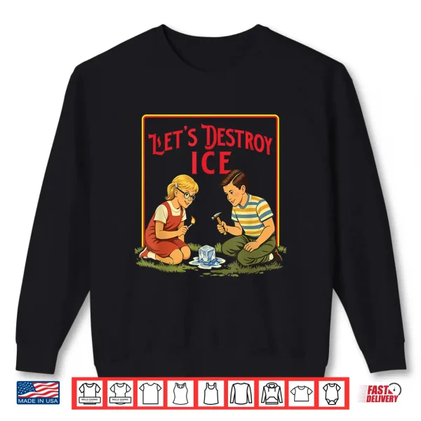 Sweatshirt LetS Destroy Ice Abolish Ice Pro Immigration March Shirt