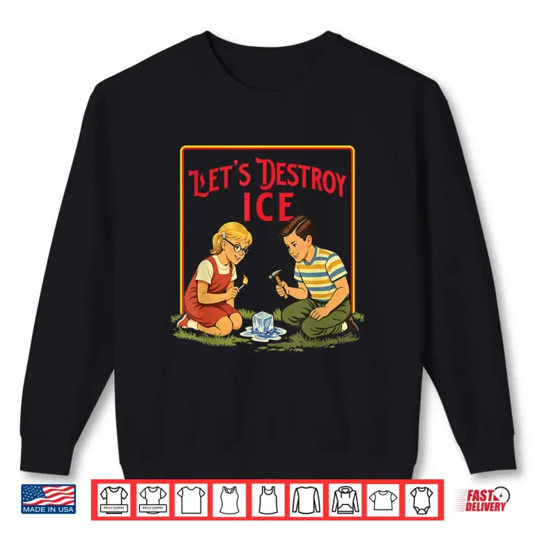 Sweatshirt LetS Destroy Ice Abolish Ice Pro Immigration March Shirt