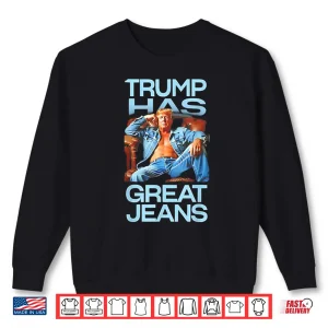 Sweatshirt Trump has Great Jeans Funny Political Humor Shirt