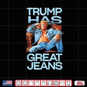 Design Trump has Great Jeans Funny Political Humor Shirt