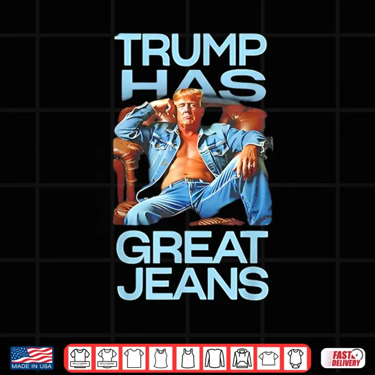 Design Trump has Great Jeans Funny Political Humor Shirt