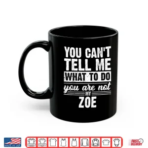 Mug You Cant Tell Me What to Do You are Not My Zoe Funny Shirt