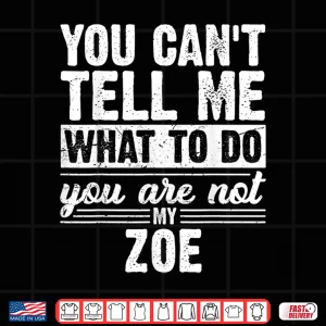 Design You Cant Tell Me What to Do You are Not My Zoe Funny Shirt