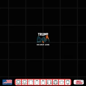 Design Trump Has Great Jeans Shirt 1