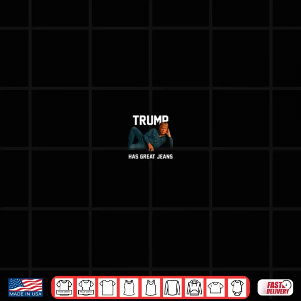 Design Trump Has Great Jeans Shirt 1