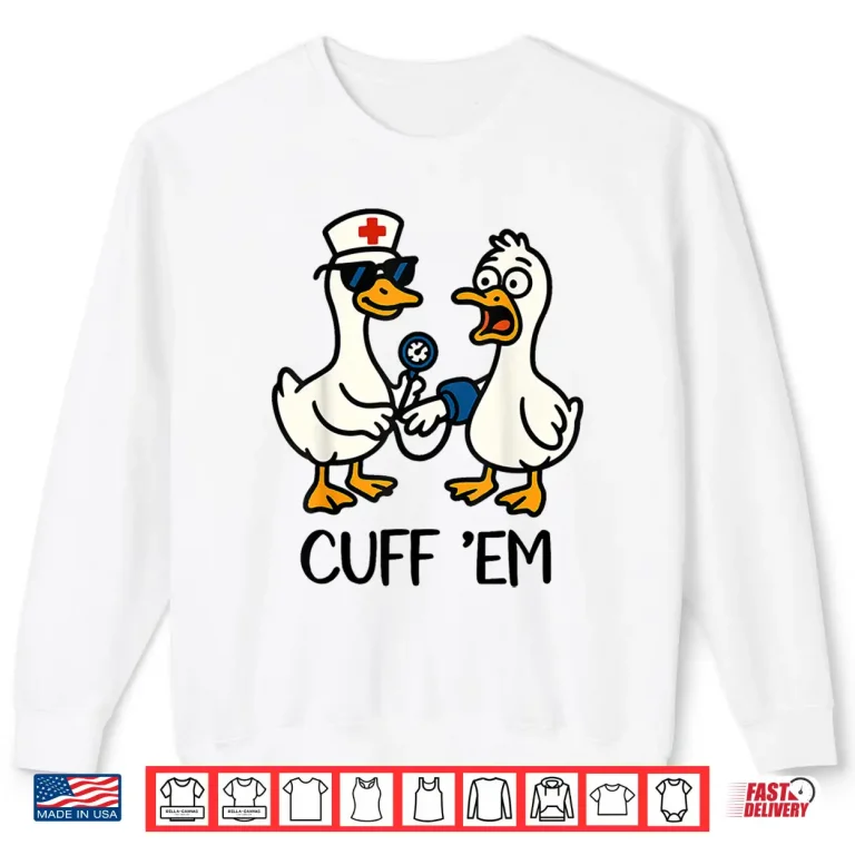 Cuff 'Em Goose Nurse Funny Goose Meme Er Nurses Shirt 2 Sweatshirt Cuff Em Goose Nurse Funny Goose Meme Er Nurses Shirt
