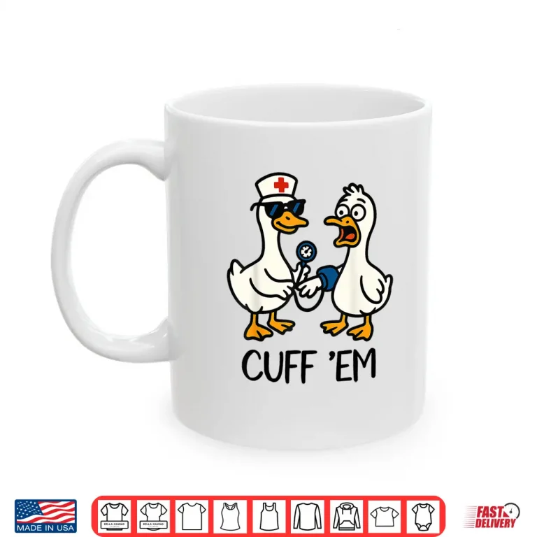 Cuff 'Em Goose Nurse Funny Goose Meme Er Nurses Shirt 3 Mug Cuff Em Goose Nurse Funny Goose Meme Er Nurses Shirt