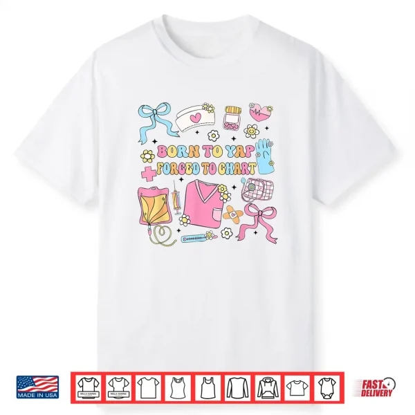 Funny Born To Yap Forced To Chart Er Nurses Shirt