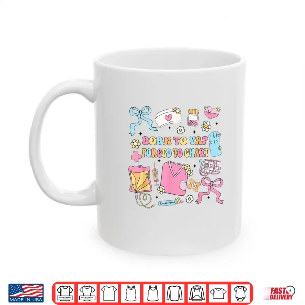 Mug Funny Born To Yap Forced To Chart Er Nurses Shirt