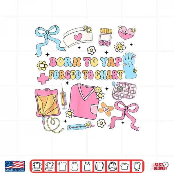 Design Funny Born To Yap Forced To Chart Er Nurses Shirt