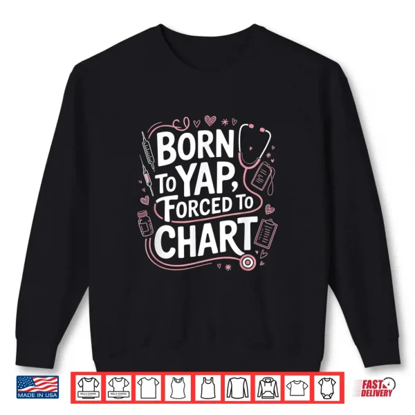 Sweatshirt Funny Vintage Born To Yap Forced To Chart For Er Nurses Shirt
