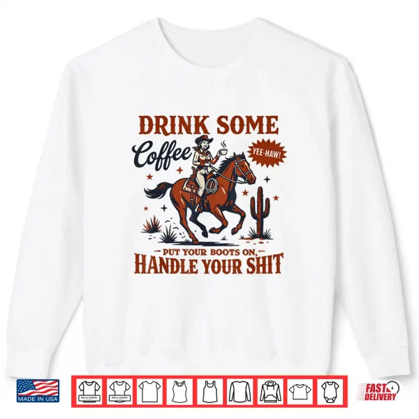 Sweatshirt Drink Some Coffee Put Your Boots On Funny Western Cowgirl Shirt