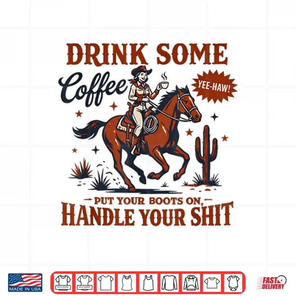 Design Drink Some Coffee Put Your Boots On Funny Western Cowgirl Shirt