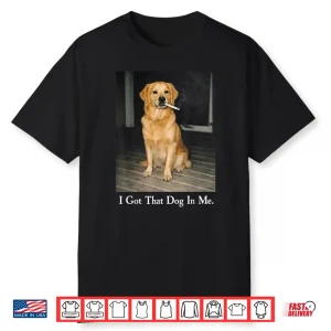 I Got That Dog In Me Golden Retriever Dog Smoking Cigarette Shirt