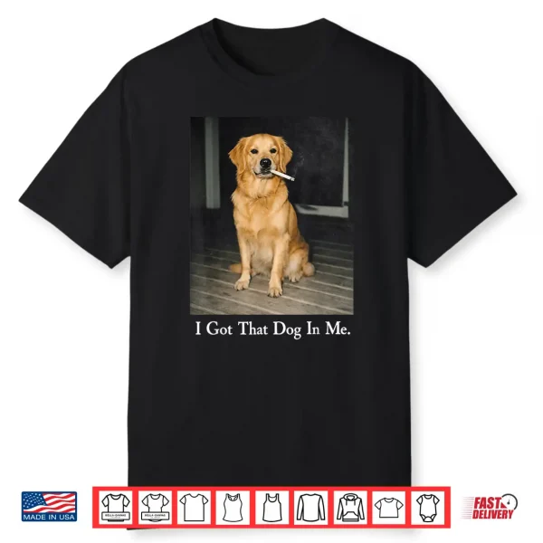 I Got That Dog In Me Golden Retriever Dog Smoking Cigarette Shirt