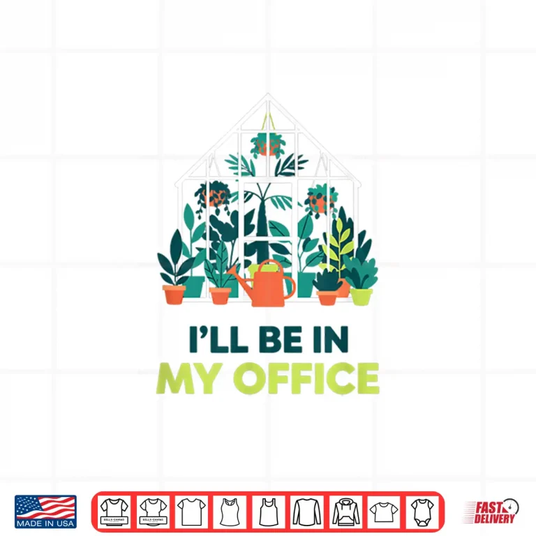 Design ILl Be In My Office Greenhouse Gardening Funny Plant Lover Shirt