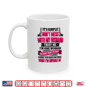 Mug ItS Simple DonT Mess With My Husband Trust Me IM Shirt