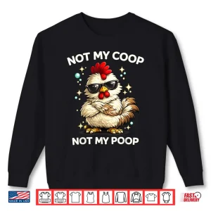 Not My Coop Not My Poop Shirt 2 Sweatshirt Not My Coop Not My Poop Shirt