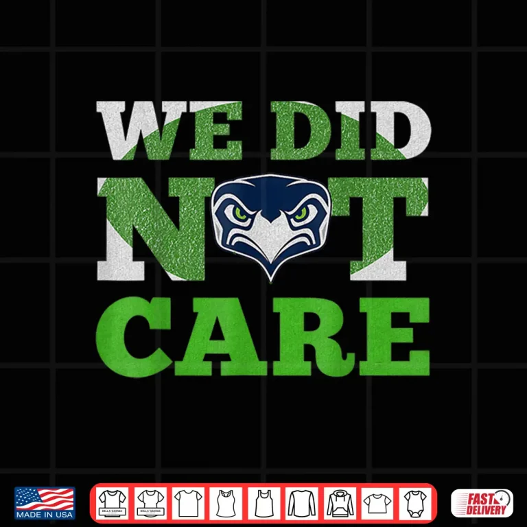 Design Sea Hawks We Did Not Care Hawk Head Fan Motto Shirt