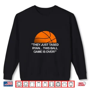 Sweatshirt They Just Tased Ryan Ball Game Basketball Meme Funny Quote Shirt