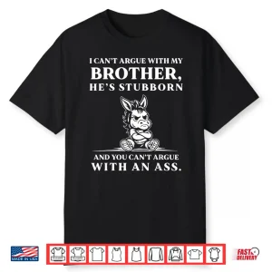 I Can’T Argue With My Brother He’S Stubborn You Can’T Argue Shirt