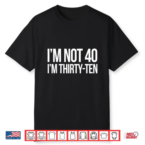 I’M Not 40 I’M Thirty Ten Funny Quotes Shirt