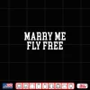 Marry Me Fly Free Quote Text Vintage Design Shirt 4 Design Marry Me Fly Free Quote Text Vintage Design Shirt