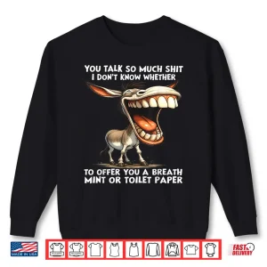 Sweatshirt You Talk So Much Shit I DonT Know Whether To Offer You A Shirt