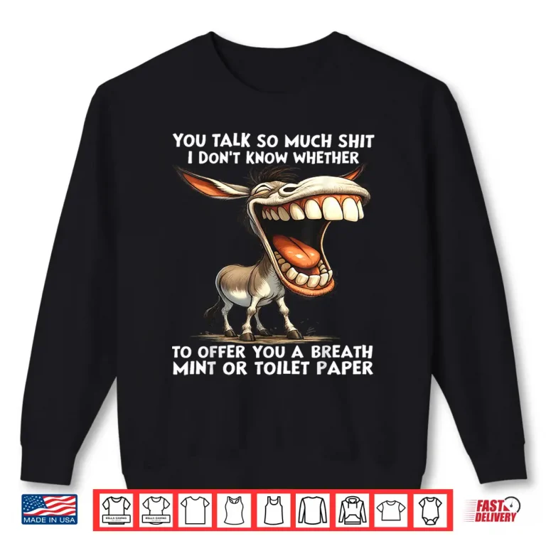 Sweatshirt You Talk So Much Shit I DonT Know Whether To Offer You A Shirt