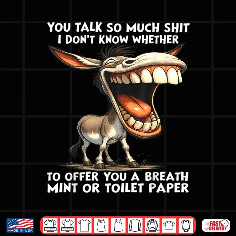 Design You Talk So Much Shit I DonT Know Whether To Offer You A Shirt