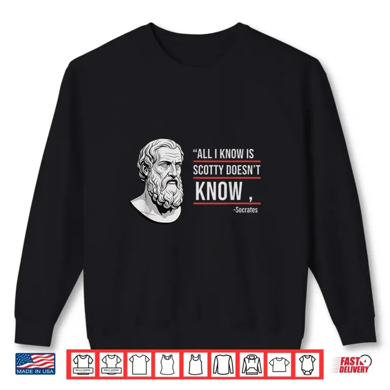 All I Know Is Scotty Doesn'T Know Funny Socrates Parody Kids Shirt 2 Sweatshirt All I Know Is Scotty DoesnT Know Funny Socrates Parody Kids Shirt