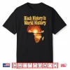 Black History Is World History African Map Pride Heritage Shirt