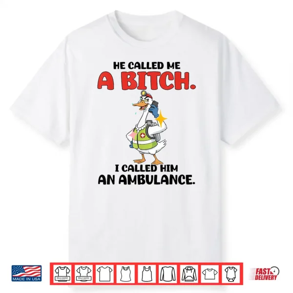 He Called Me A Btch So I Called Him An Ambulance Shirt