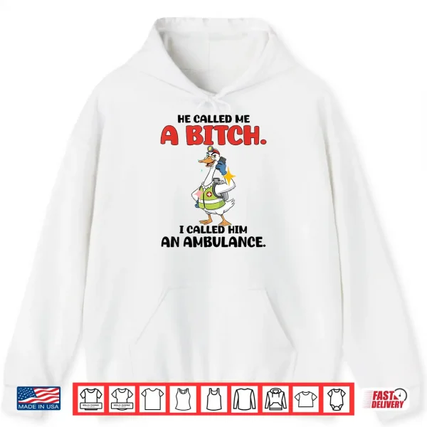 Hoodie He Called Me A Btch So I Called Him An Ambulance Shirt